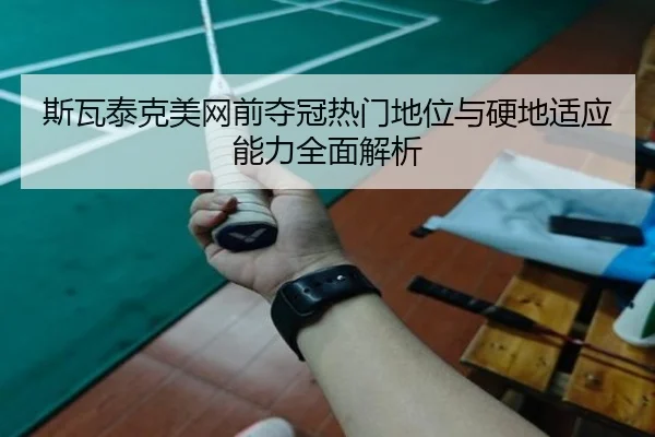 斯瓦泰克美网前夺冠热门地位与硬地适应能力全面解析